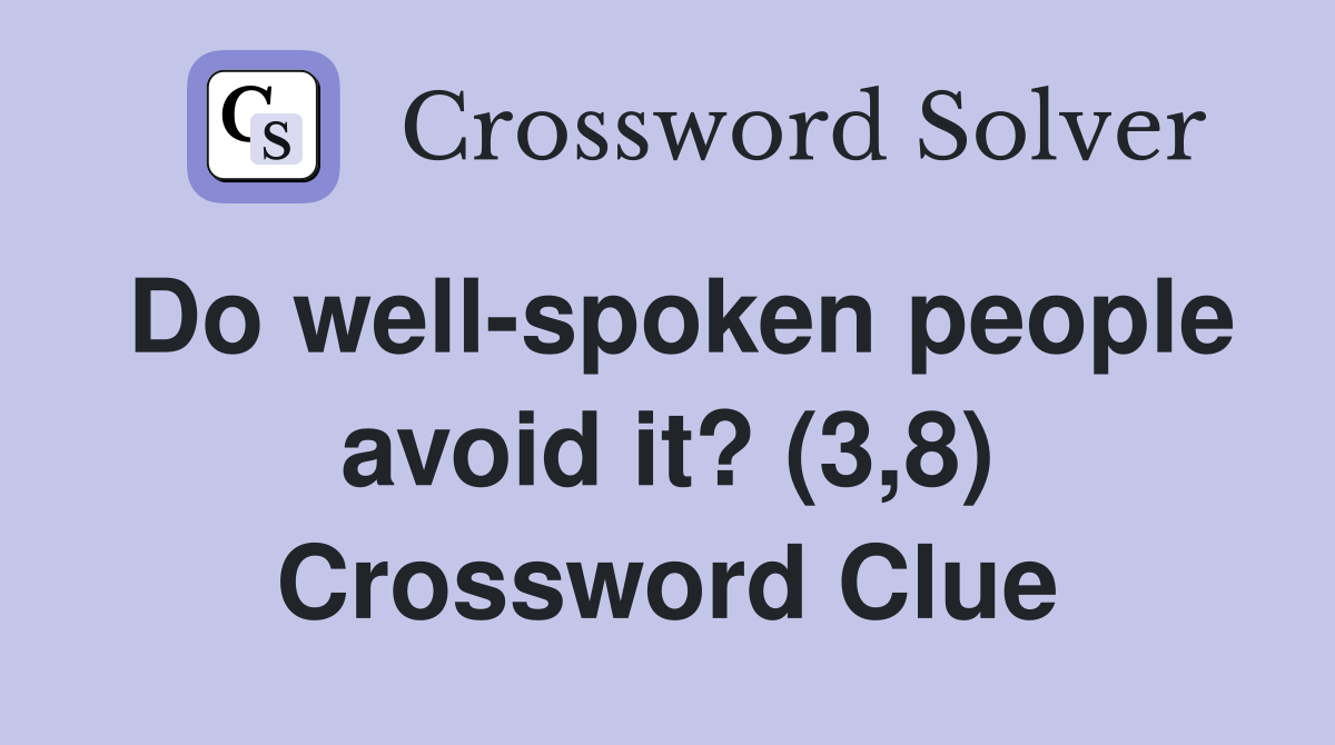 Do wellspoken people avoid it? (3,8) Crossword Clue Answers
